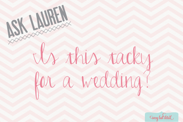 Ask Lauren: Is This Tacky For A Wedding?  via TheELD.com