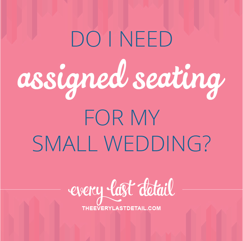 do-i-need-assigned-seating-for-my-small-wedding-every-last-detail