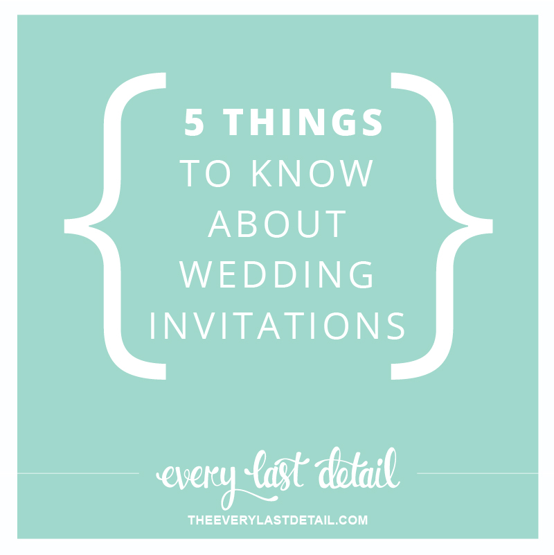 5 Things To Know About Wedding Invitations | Every Last Detail