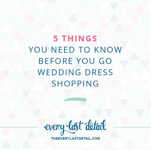 5-things-you-need-to-know-before-you-go-wedding-dress-shopping-every-last-detail