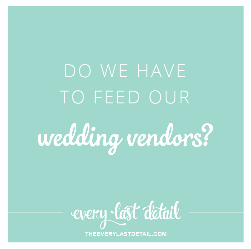 Do We Have To Feed Our Wedding Vendors? via TheELD.com