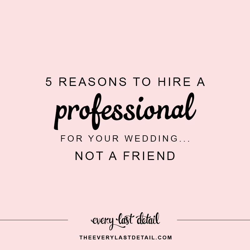 5 Reasons To Hire A Professional For Your Wedding, Not A Friend! via TheELD.com