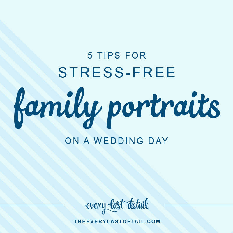 5 Tips for Stress Free Family Portraits on a Wedding Day via TheELD.com